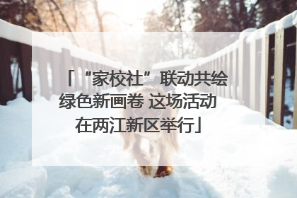 “家校社”联动共绘绿色新画卷 这场活动在两江新区举行