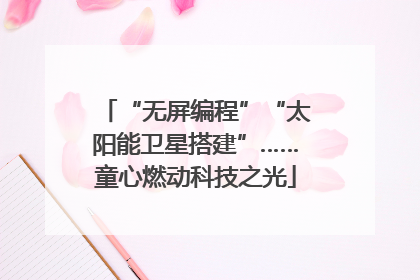 “无屏编程”“太阳能卫星搭建”……童心燃动科技之光