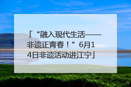 “融入现代生活——非遗正青春！”6月14日非遗活动进江宁