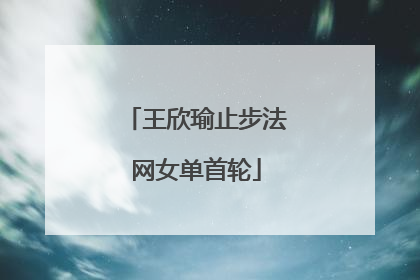 王欣瑜止步法网女单首轮