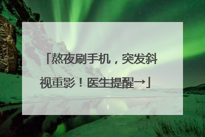 熬夜刷手机，突发斜视重影！医生提醒→