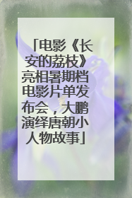 电影《长安的荔枝》亮相暑期档电影片单发布会，大鹏演绎唐朝小人物故事