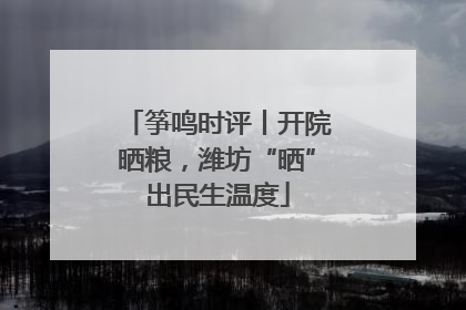 筝鸣时评丨开院晒粮，潍坊“晒”出民生温度