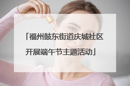 福州鼓东街道庆城社区开展端午节主题活动