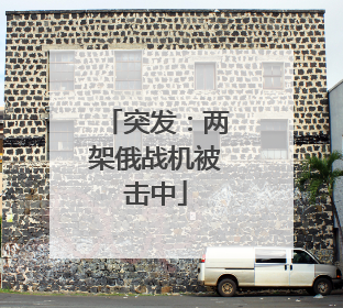 突发：两架俄战机被击中