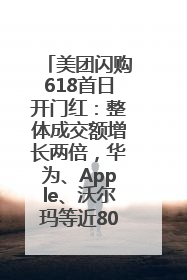 美团闪购618首日开门红：整体成交额增长两倍，华为、Apple、沃尔玛等近800个品牌翻倍增长