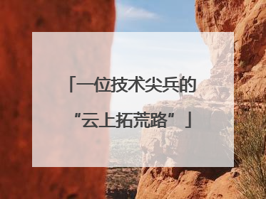 一位技术尖兵的“云上拓荒路”