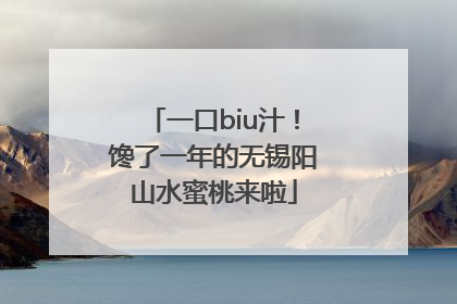 一口biu汁！馋了一年的无锡阳山水蜜桃来啦