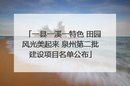 一县一溪一特色 田园风光美起来 泉州第二批建设项目名单公布