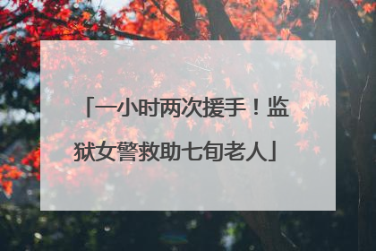 一小时两次援手！监狱女警救助七旬老人