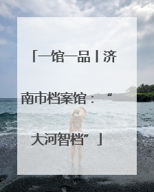 一馆一品丨济南市档案馆：“大河智档”