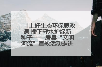 上好生态环保思政课 播下守水护绿新种子——房县“文明河流”宣教活动走进八一希望小学