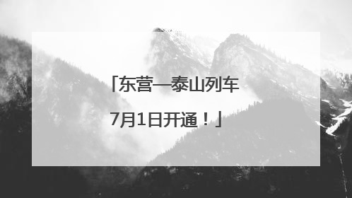 东营—泰山列车7月1日开通！
