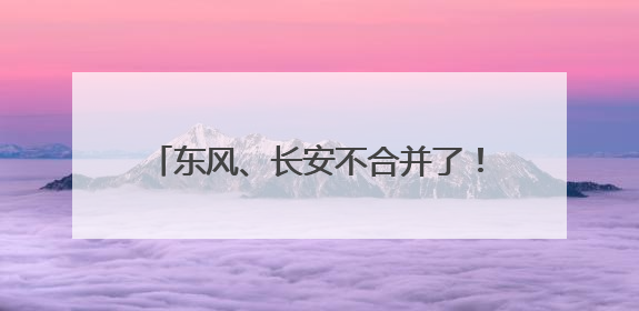 东风、长安不合并了！将有新汽车央企成立