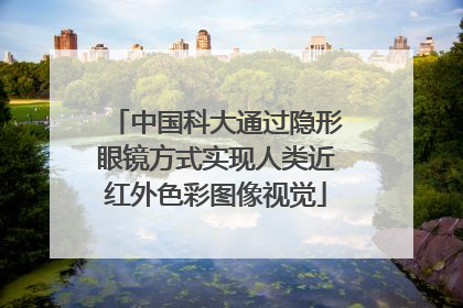 中国科大通过隐形眼镜方式实现人类近红外色彩图像视觉