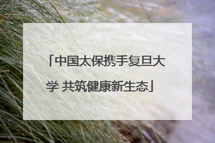 中国太保携手复旦大学 共筑健康新生态