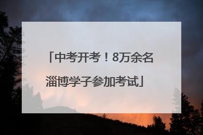 中考开考！8万余名淄博学子参加考试