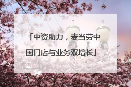 中资助力，麦当劳中国门店与业务双增长