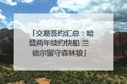 交易签约汇总：哈登两年续约快船 兰德尔留守森林狼