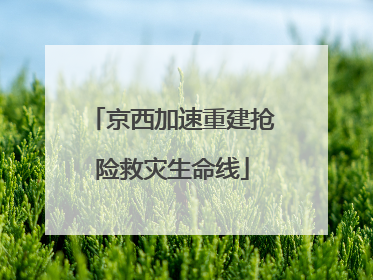 京西加速重建抢险救灾生命线