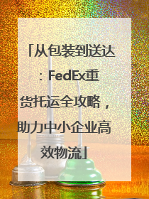 从包装到送达：FedEx重货托运全攻略，助力中小企业高效物流