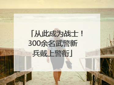 从此成为战士！300余名武警新兵戴上警衔