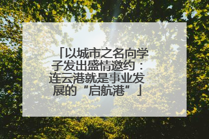 以城市之名向学子发出盛情邀约：连云港就是事业发展的“启航港”