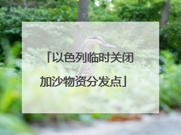 以色列临时关闭加沙物资分发点