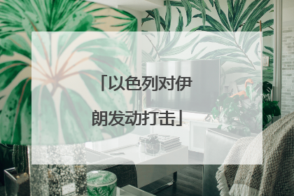 以色列对伊朗发动打击