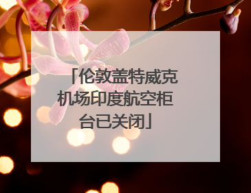 伦敦盖特威克机场印度航空柜台已关闭
