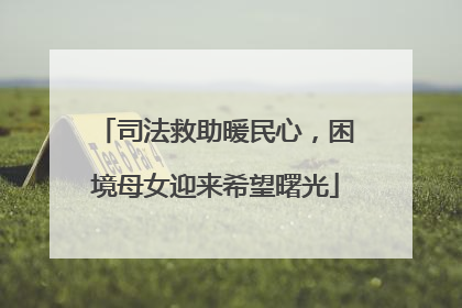 司法救助暖民心，困境母女迎来希望曙光