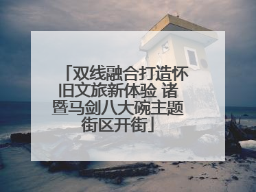 双线融合打造怀旧文旅新体验 诸暨马剑八大碗主题街区开街