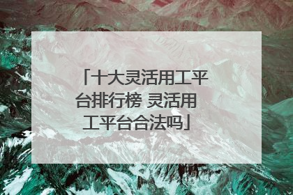 十大灵活用工平台排行榜 灵活用工平台合法吗