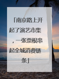 南京路上开起了演艺市集，一张票根串起全城消费链条