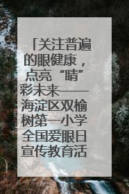 关注普遍的眼健康，点亮“睛”彩未来——海淀区双榆树第一小学全国爱眼日宣传教育活动