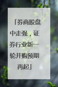 券商股盘中走强，证券行业新一轮并购预期再起
