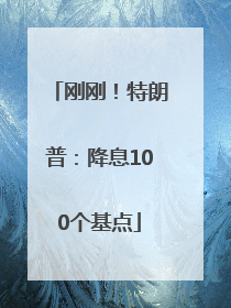 刚刚！特朗普：降息100个基点