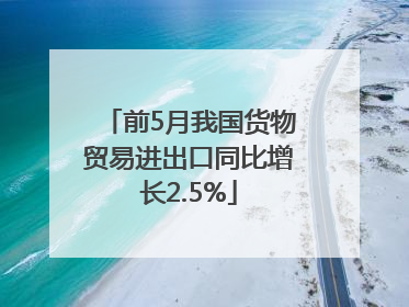 前5月我国货物贸易进出口同比增长2.5%