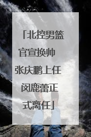 北控男篮官宣换帅 张庆鹏上任 闵鹿蕾正式离任