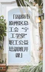 固原市原州区总工会“宁工学堂”职工公益培训班开课