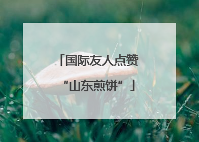 国际友人点赞“山东煎饼”