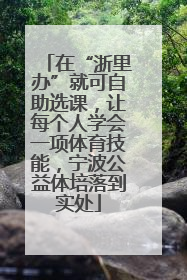 在“浙里办”就可自助选课，让每个人学会一项体育技能，宁波公益体培落到实处