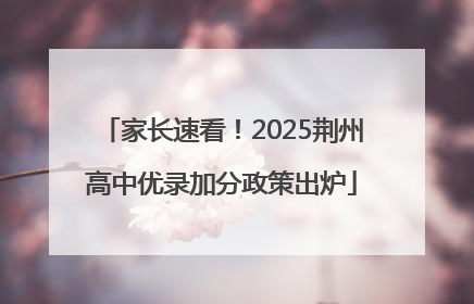 家长速看！2025荆州高中优录加分政策出炉