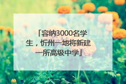容纳3000名学生，忻州一地将新建一所高级中学