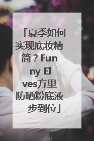 夏季如何实现底妆精简？Funny Elves方里防晒粉底液一步到位