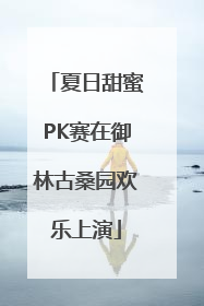 夏日甜蜜PK赛在御林古桑园欢乐上演