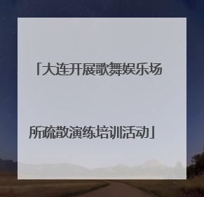 大连开展歌舞娱乐场所疏散演练培训活动