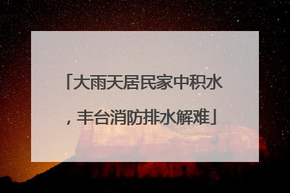 大雨天居民家中积水，丰台消防排水解难