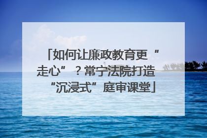 如何让廉政教育更“走心”？常宁法院打造“沉浸式”庭审课堂