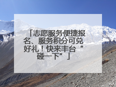志愿服务便捷报名、服务积分可兑好礼！快来丰台“碰一下”